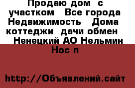 Продаю дом, с участком - Все города Недвижимость » Дома, коттеджи, дачи обмен   . Ненецкий АО,Нельмин Нос п.